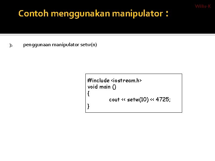 Contoh menggunakan manipulator : 3. penggunaan manipulator setw(n) #include <iostream. h> void main ()