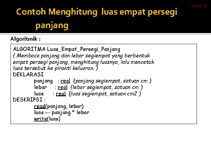 Contoh Menghitung luas empat persegi panjang Algoritmik : ALGORITMA Luas_Empat_Persegi_Panjang { Membaca panjang dan