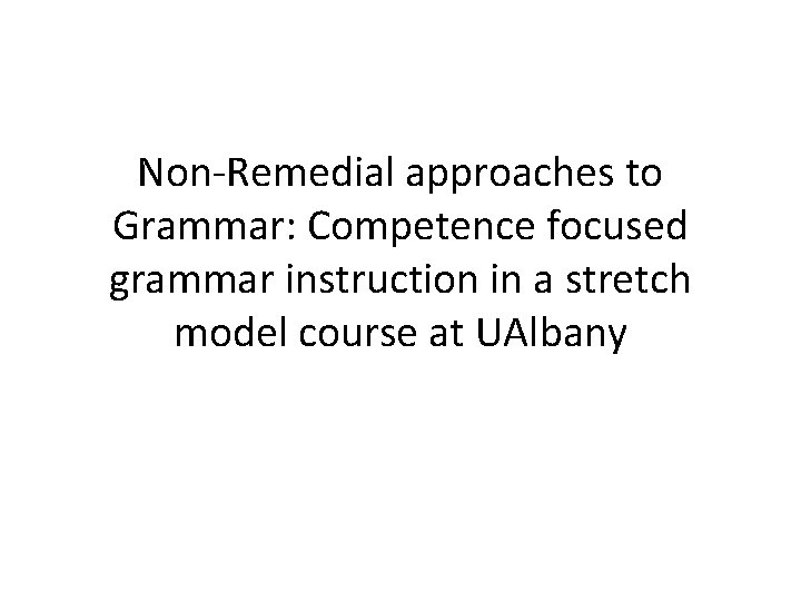 Non-Remedial approaches to Grammar: Competence focused grammar instruction in a stretch model course at