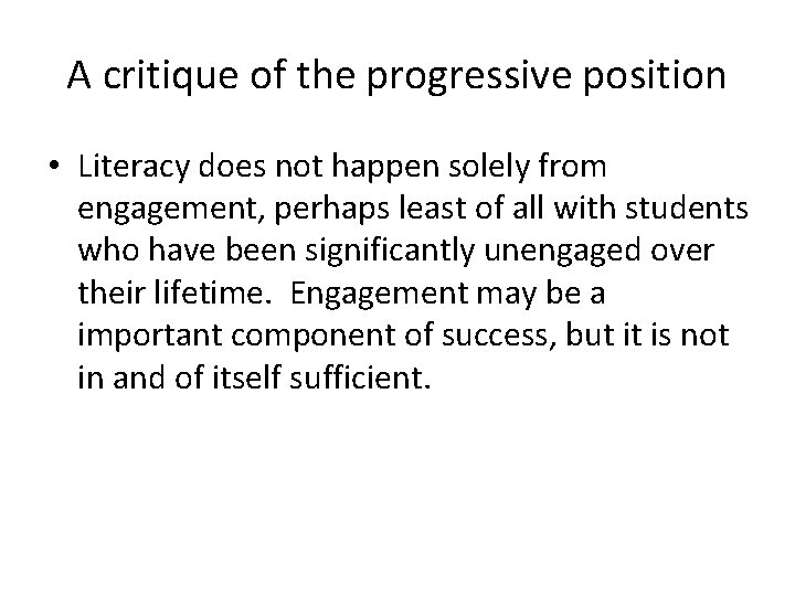 A critique of the progressive position • Literacy does not happen solely from engagement,