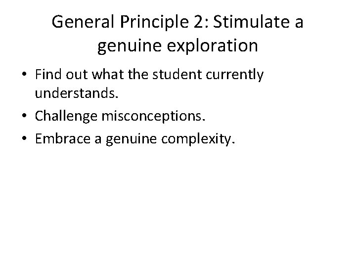 General Principle 2: Stimulate a genuine exploration • Find out what the student currently