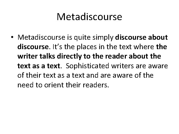 Metadiscourse • Metadiscourse is quite simply discourse about discourse. It’s the places in the