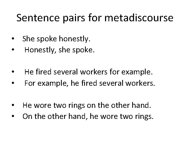 Sentence pairs for metadiscourse • She spoke honestly. • Honestly, she spoke. • •