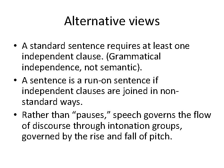 Alternative views • A standard sentence requires at least one independent clause. (Grammatical independence,