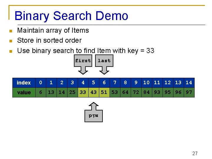 Binary Search Demo n n Maintain array of Items Store in sorted order Use