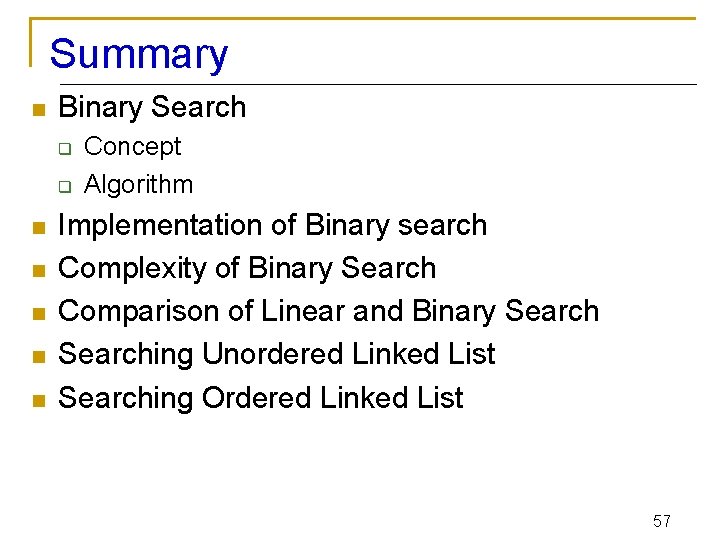 Summary n Binary Search q q n n n Concept Algorithm Implementation of Binary