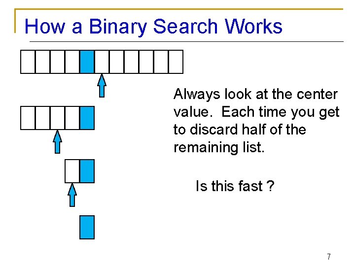 How a Binary Search Works Always look at the center value. Each time you