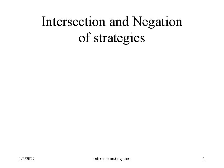 Intersection and Negation of strategies 1/5/2022 intersection/negation 1 Intersection and Negation of strategies 1/5/2022 intersection/negation 1