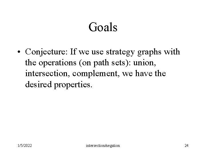 Goals • Conjecture: If we use strategy graphs with the operations (on path sets): Goals • Conjecture: If we use strategy graphs with the operations (on path sets):