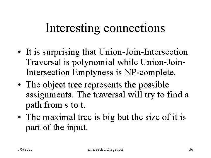 Interesting connections • It is surprising that Union-Join-Intersection Traversal is polynomial while Union-Join. Intersection Interesting connections • It is surprising that Union-Join-Intersection Traversal is polynomial while Union-Join. Intersection