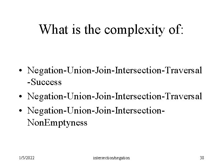 What is the complexity of: • Negation-Union-Join-Intersection-Traversal -Success • Negation-Union-Join-Intersection-Traversal • Negation-Union-Join-Intersection. Non. Emptyness What is the complexity of: • Negation-Union-Join-Intersection-Traversal -Success • Negation-Union-Join-Intersection-Traversal • Negation-Union-Join-Intersection. Non. Emptyness