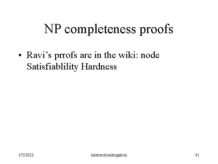 NP completeness proofs • Ravi’s prrofs are in the wiki: node Satisfiablility Hardness 1/5/2022 NP completeness proofs • Ravi’s prrofs are in the wiki: node Satisfiablility Hardness 1/5/2022