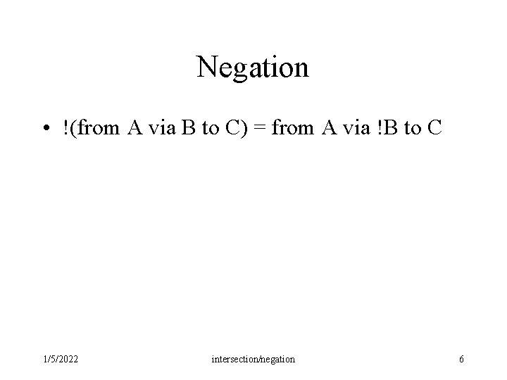 Negation • !(from A via B to C) = from A via !B to Negation • !(from A via B to C) = from A via !B to