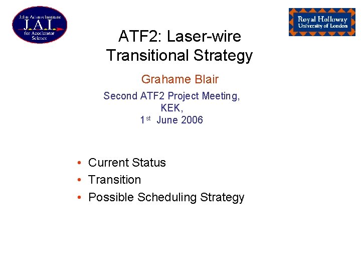 ATF 2: Laser-wire Transitional Strategy Grahame Blair Second ATF 2 Project Meeting, KEK, 1