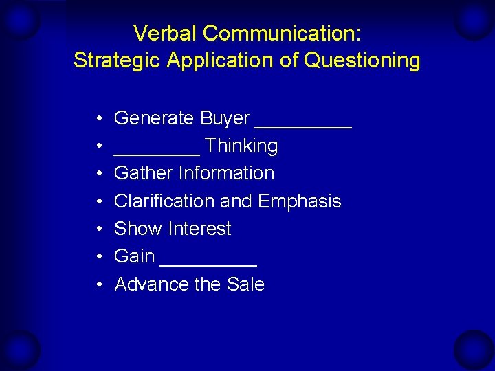 Verbal Communication: Strategic Application of Questioning • • Generate Buyer _____ Thinking Gather Information