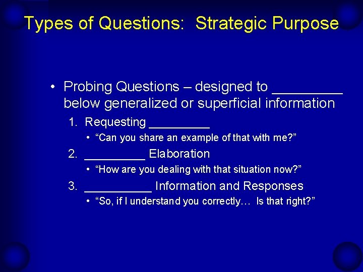 Types of Questions: Strategic Purpose • Probing Questions – designed to _____ below generalized