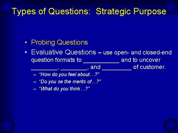 Types of Questions: Strategic Purpose • Probing Questions • Evaluative Questions – use open-