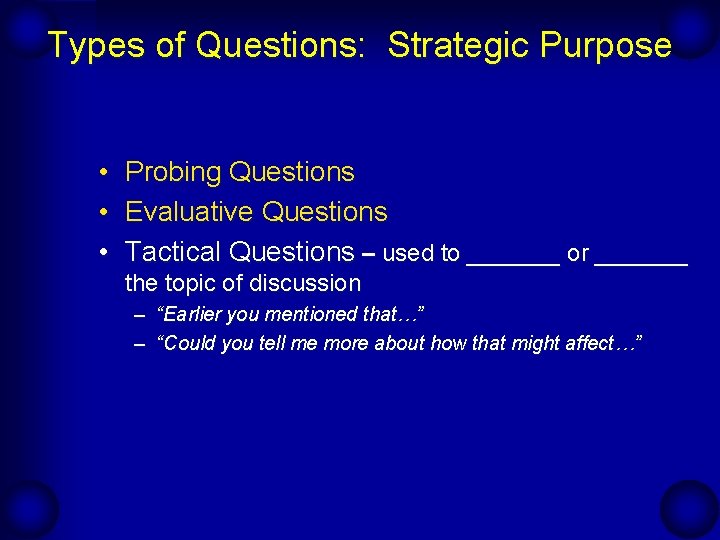 Types of Questions: Strategic Purpose • Probing Questions • Evaluative Questions • Tactical Questions