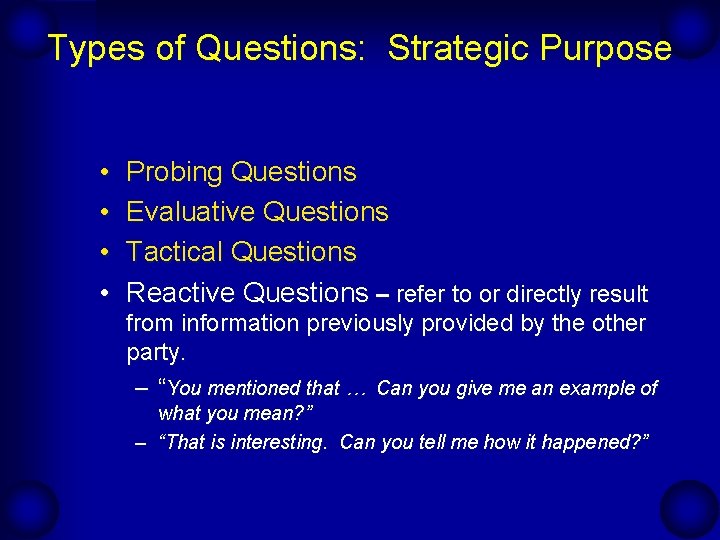 Types of Questions: Strategic Purpose • • Probing Questions Evaluative Questions Tactical Questions Reactive