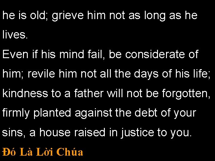 he is old; grieve him not as long as he lives. Even if his