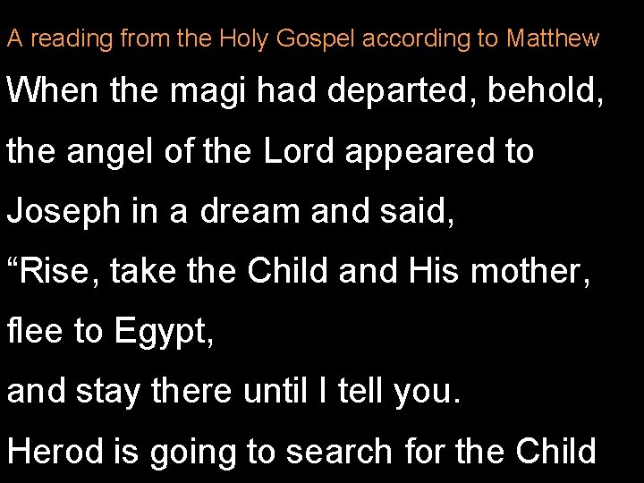 A reading from the Holy Gospel according to Matthew When the magi had departed,