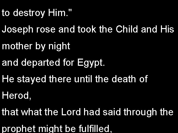 to destroy Him. " Joseph rose and took the Child and His mother by