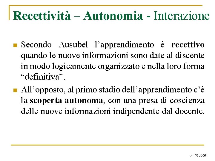 Recettività – Autonomia - Interazione n n Secondo Ausubel l’apprendimento è recettivo quando le