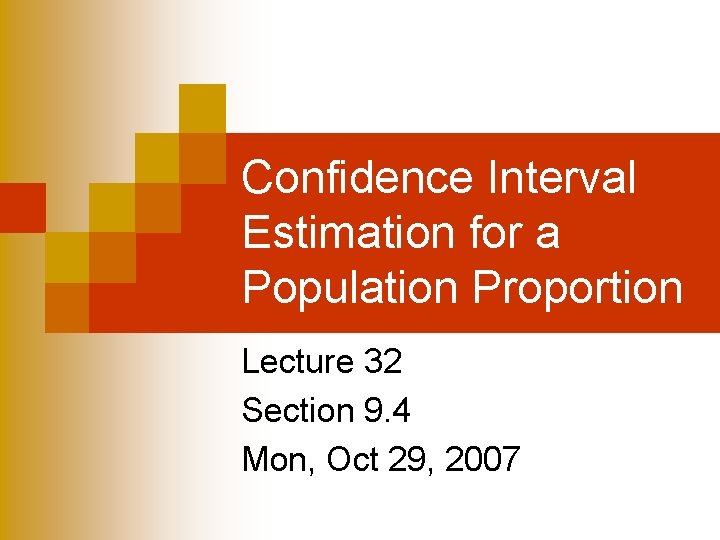 Confidence Interval Estimation for a Population Proportion Lecture 32 Section 9. 4 Mon, Oct