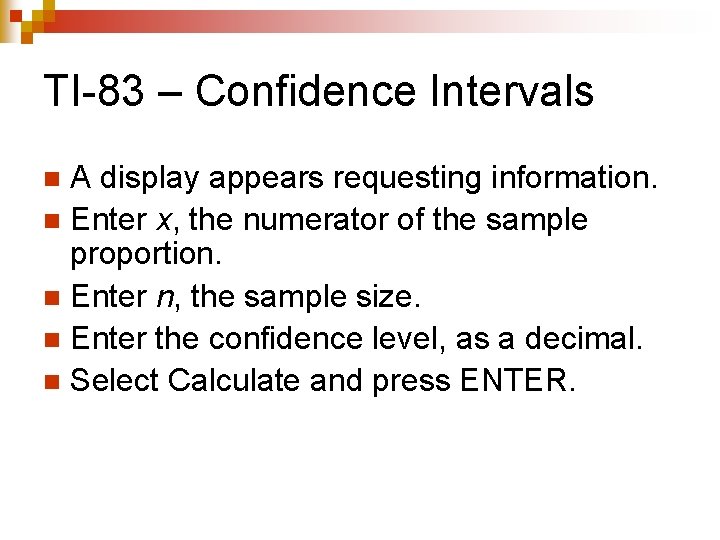 TI-83 – Confidence Intervals A display appears requesting information. n Enter x, the numerator