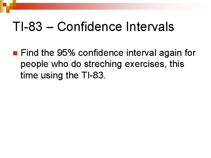 TI-83 – Confidence Intervals n Find the 95% confidence interval again for people who