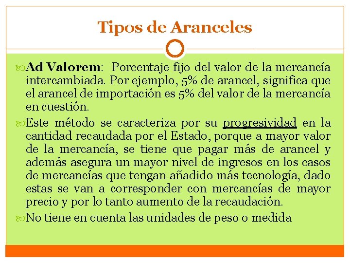 Tipos de Aranceles Ad Valorem: Porcentaje fijo del valor de la mercancía intercambiada. Por