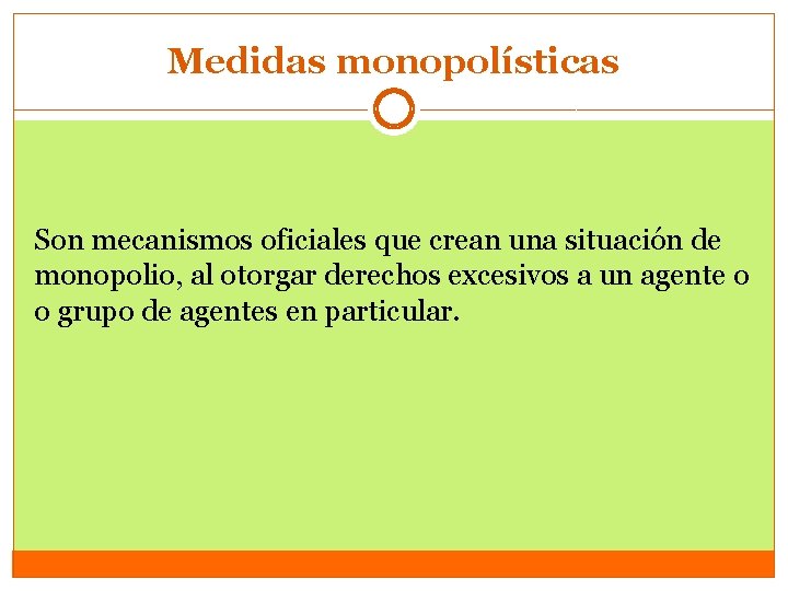 Medidas monopolísticas Son mecanismos oficiales que crean una situación de monopolio, al otorgar derechos