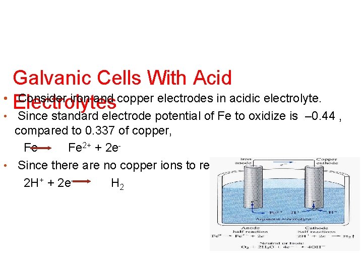 Galvanic Cells With Acid • Consider iron and copper electrodes in acidic electrolyte. Electrolytes