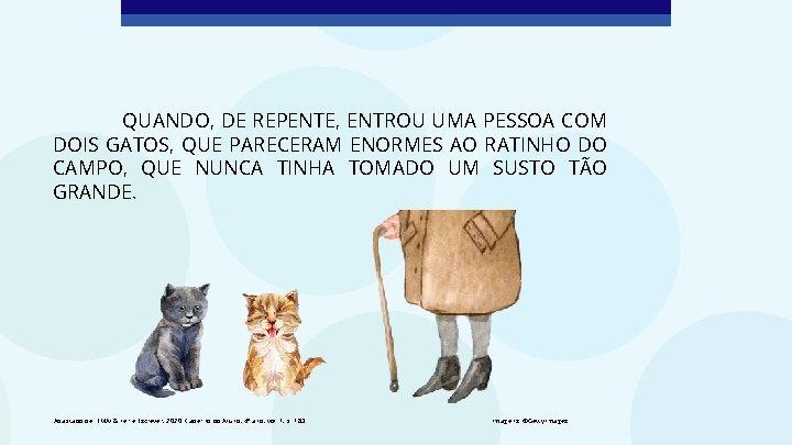 QUANDO, DE REPENTE, ENTROU UMA PESSOA COM DOIS GATOS, QUE PARECERAM ENORMES AO RATINHO