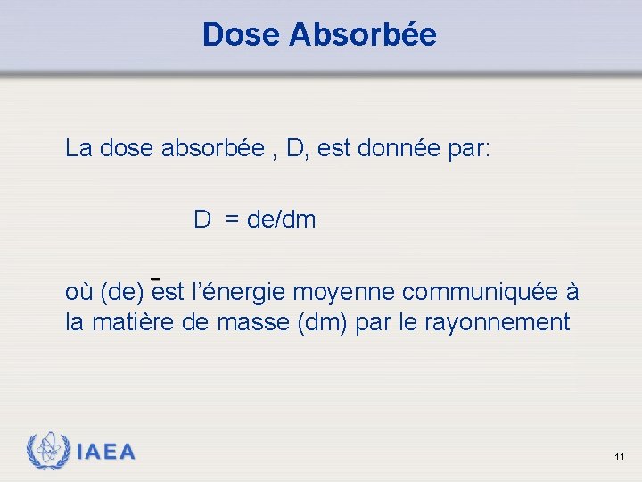 Dose Absorbée La dose absorbée , D, est donnée par: D = de/dm _