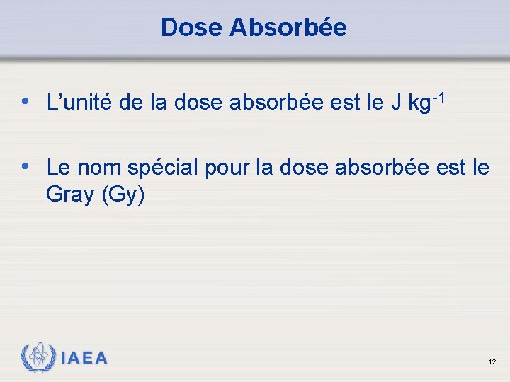 Dose Absorbée • L’unité de la dose absorbée est le J kg-1 • Le