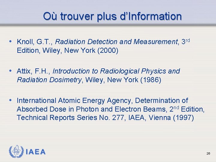 Où trouver plus d’Information • Knoll, G. T. , Radiation Detection and Measurement, 3