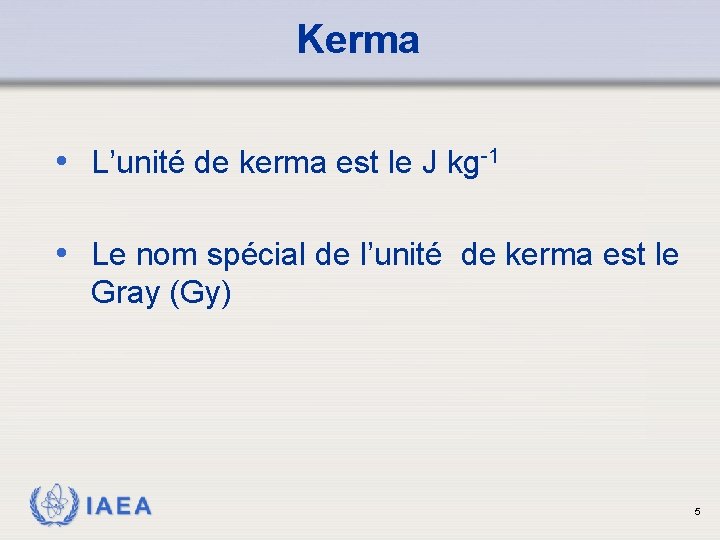 Kerma • L’unité de kerma est le J kg-1 • Le nom spécial de