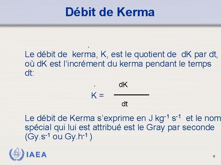 Débit de Kerma. Le débit de kerma, K, est le quotient de d. K