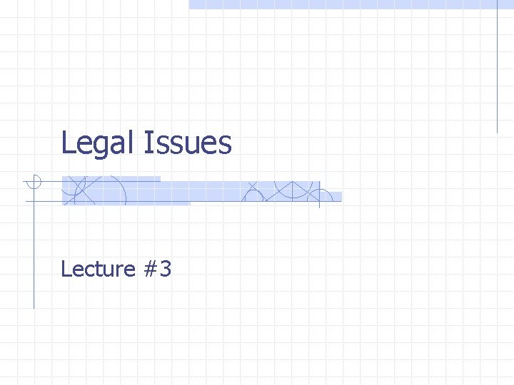 Legal Issues Lecture #3 Legal Issues Lecture #3