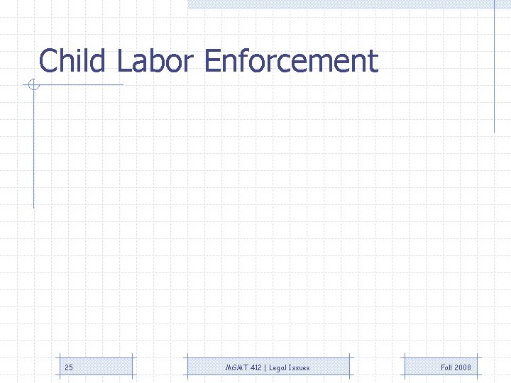 Child Labor Enforcement 25 MGMT 412 | Legal Issues Fall 2008 Child Labor Enforcement 25 MGMT 412 | Legal Issues Fall 2008