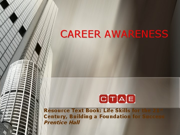 CAREER AWARENESS Resource Text Book: Life Skills for the 21 st Century, Building a