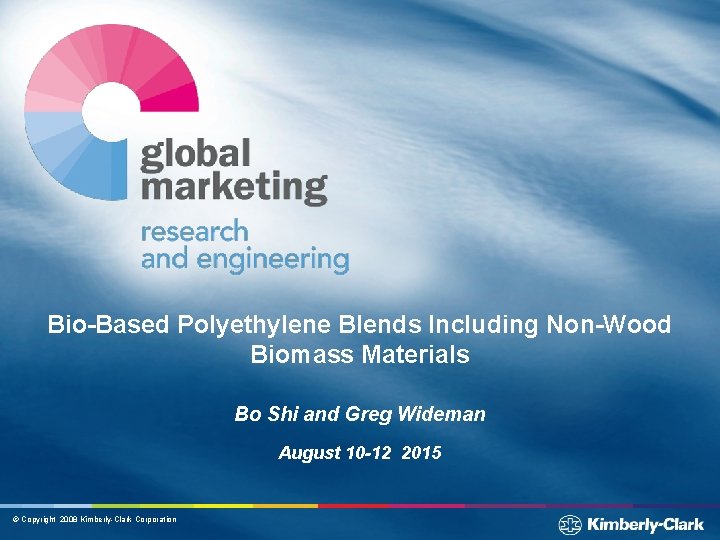 Bio-Based Polyethylene Blends Including Non-Wood Biomass Materials Bo Shi and Greg Wideman August 10
