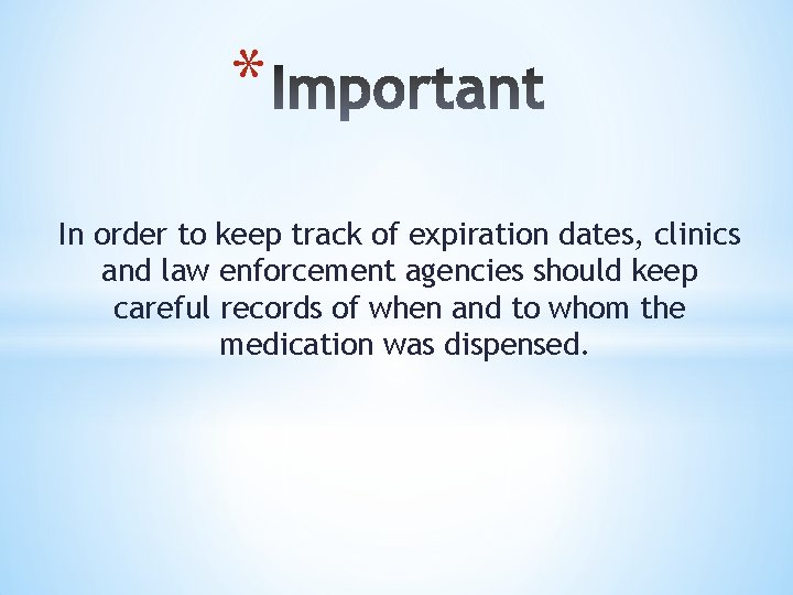 * In order to keep track of expiration dates, clinics and law enforcement agencies