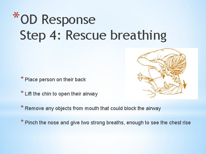 *OD Response Step 4: Rescue breathing * Place person on their back * Lift