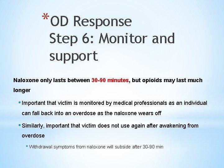 *OD Response Step 6: Monitor and support Naloxone only lasts between 30 -90 minutes,