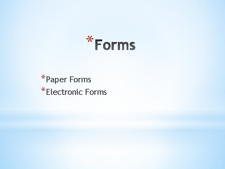 * *Paper Forms *Electronic Forms 