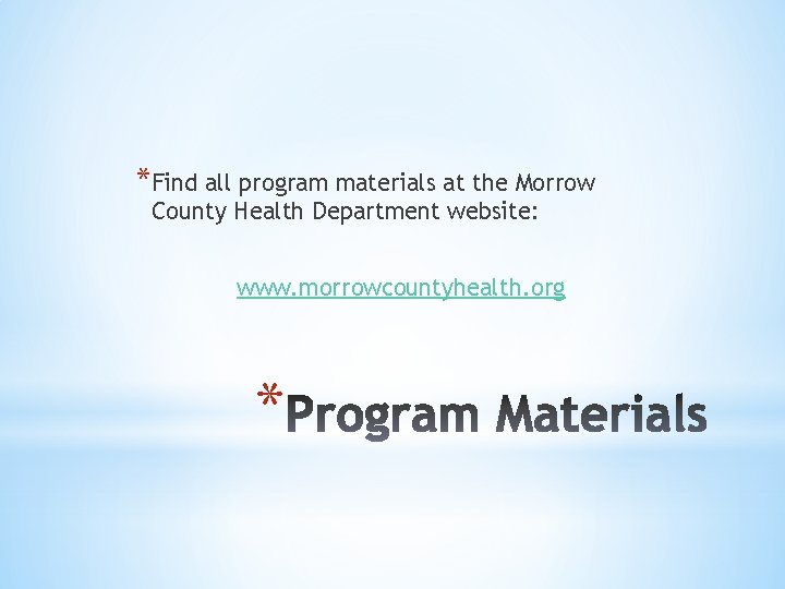 *Find all program materials at the Morrow County Health Department website: www. morrowcountyhealth. org