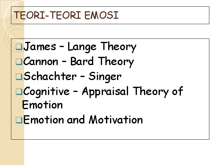 TEORI-TEORI EMOSI q. James – Lange Theory q. Cannon – Bard Theory q. Schachter