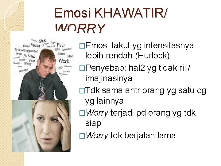 Emosi KHAWATIR/ WORRY �Emosi takut yg intensitasnya lebih rendah (Hurlock) �Penyebab: hal 2 yg